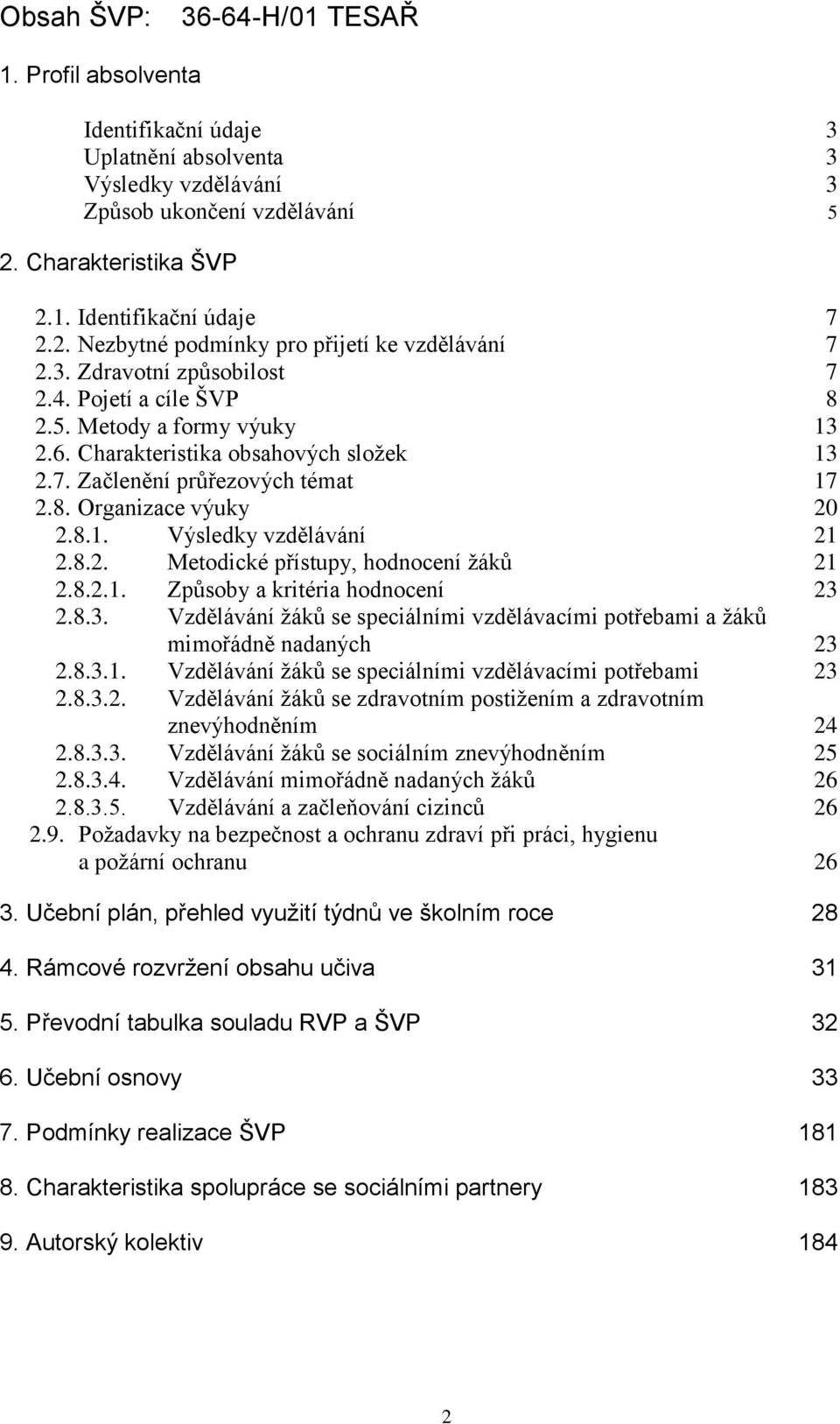 8.2. Metodické přístupy, hodnocení žáků 21 2.8.2.1. Způsoby a kritéria hodnocení 23 2.8.3. Vzdělávání žáků se speciálními vzdělávacími potřebami a žáků mimořádně nadaných 23 2.8.3.1. Vzdělávání žáků se speciálními vzdělávacími potřebami 23 2.