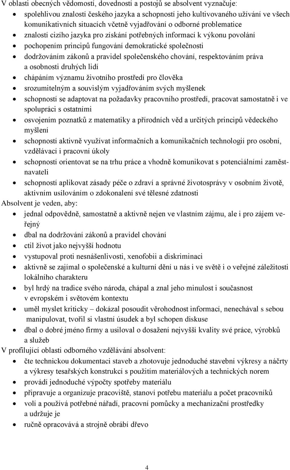 společenského chování, respektováním práva a osobnosti druhých lidí chápáním významu životního prostředí pro člověka srozumitelným a souvislým vyjadřováním svých myšlenek schopností se adaptovat na