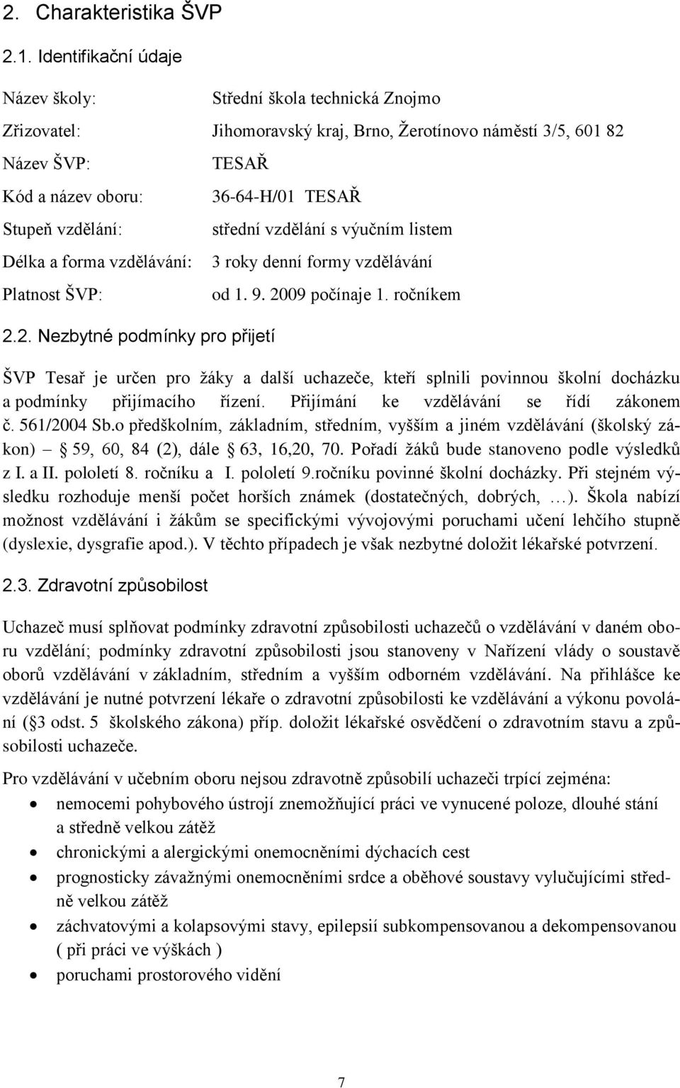 vzdělávání: Platnost ŠVP: TESAŘ 2.2. Nezbytné podmínky pro přijetí 36-64-H/01 TESAŘ střední vzdělání s výučním listem 3 roky denní formy vzdělávání od 1. 9. 2009 počínaje 1.