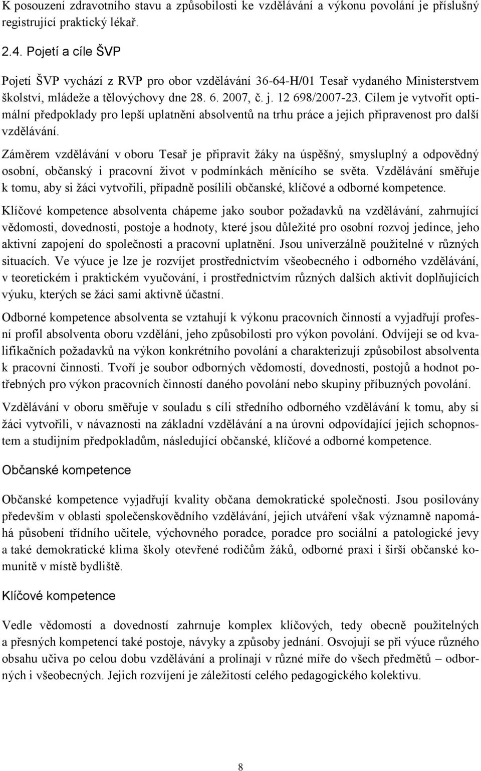 Cílem je vytvořit optimální předpoklady pro lepší uplatnění absolventů na trhu práce a jejich připravenost pro další vzdělávání.