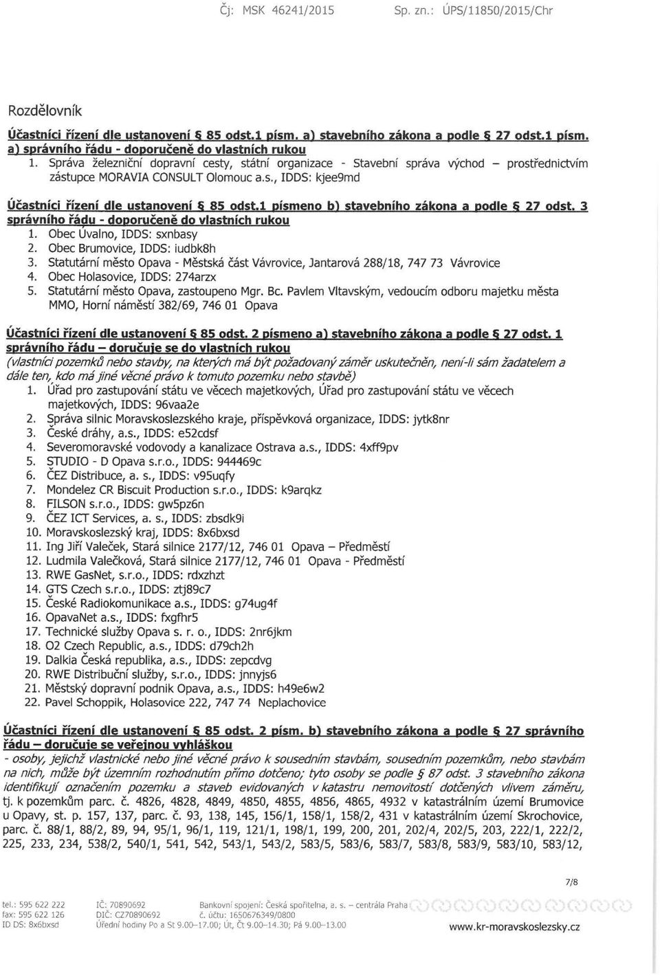 l pismeno bl stavebniho zakona a podle 21 odst. 3 spravniho radu - doporucene do vlastnich rukou 1. Obec Uvalno, IDDS: sxnbasy 2. Obec Brumovice, IDDS: iudbk8h 3.