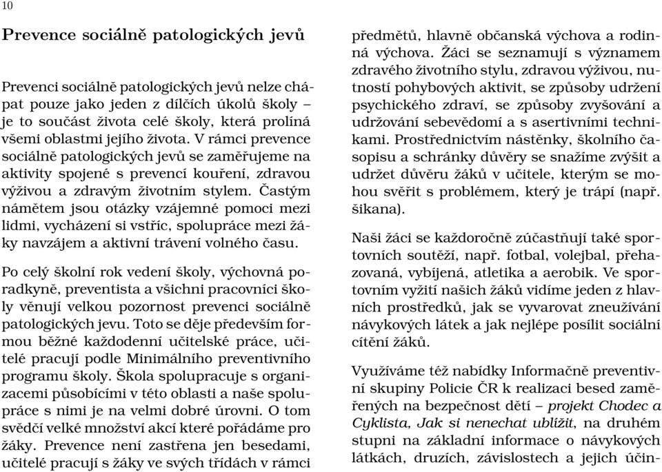 Častým námětem jsou otázky vzájemné pomoci mezi lidmi, vycházení si vstříc, spolupráce mezi žáky navzájem a aktivní trávení volného času.