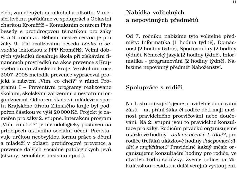 Velmi dobrých výsledků dosahuje škola při získávání finančních prostředků na akce prevence z Krajského úřadu Zlínského kraje.