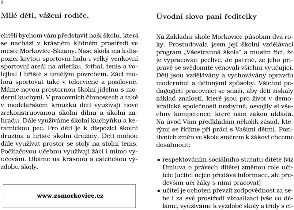 Máme novou prostornou školní jídelnu s moderní kuchyní. V pracovních činnostech a také v modelářském kroužku děti využívají nově zrekonstruovanou školní dílnu a školní zahradu.