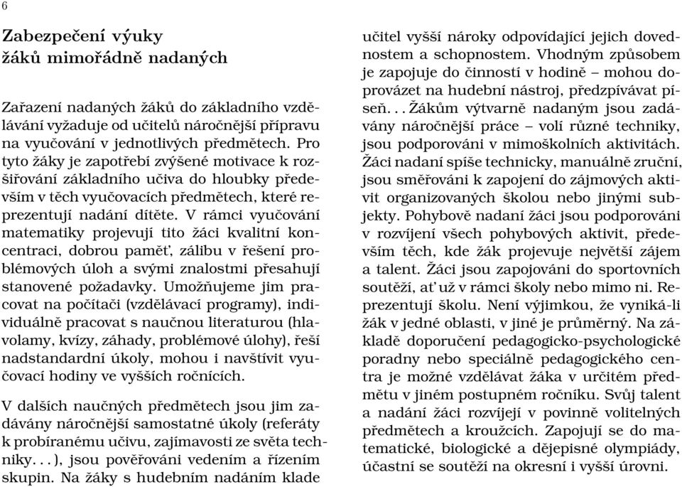 V rámci vyučování matematiky projevují tito žáci kvalitní koncentraci, dobrou pamět, zálibu v řešení problémových úloh a svými znalostmi přesahují stanovené požadavky.