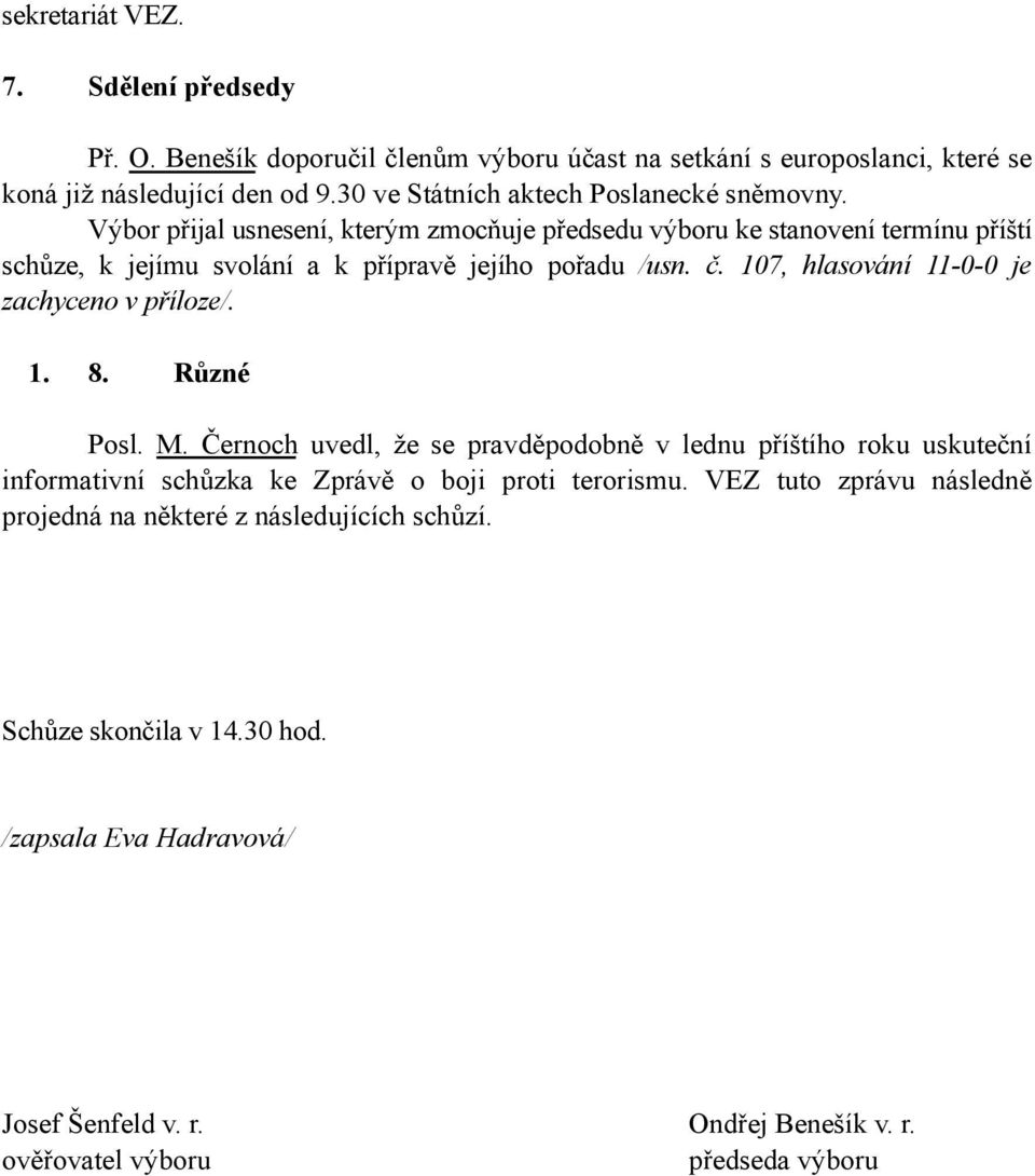 Výbor přijal usnesení, kterým zmocňuje předsedu výboru ke stanovení termínu příští schůze, k jejímu svolání a k přípravě jejího pořadu /usn. č.