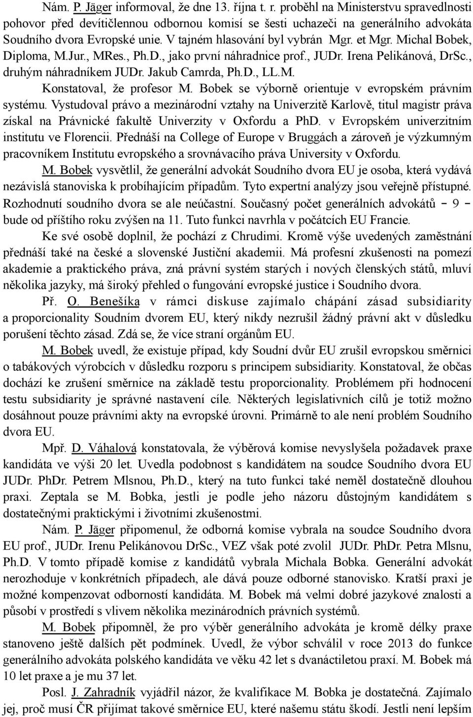 Michal Bobek, Diploma, M.Jur., MRes., Ph.D., jako první náhradnice prof., JUDr. Irena Pelikánová, DrSc., druhým náhradníkem JUDr. Jakub Camrda, Ph.D., LL.M. Konstatoval, že profesor M.