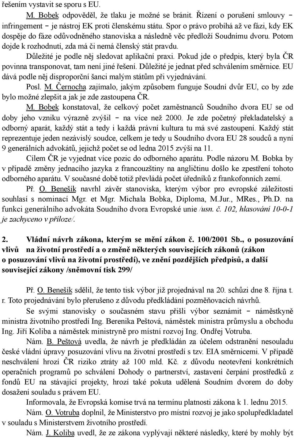 Důležité je podle něj sledovat aplikační praxi. Pokud jde o předpis, který byla ČR povinna transponovat, tam není jiné řešení. Důležité je jednat před schválením směrnice.