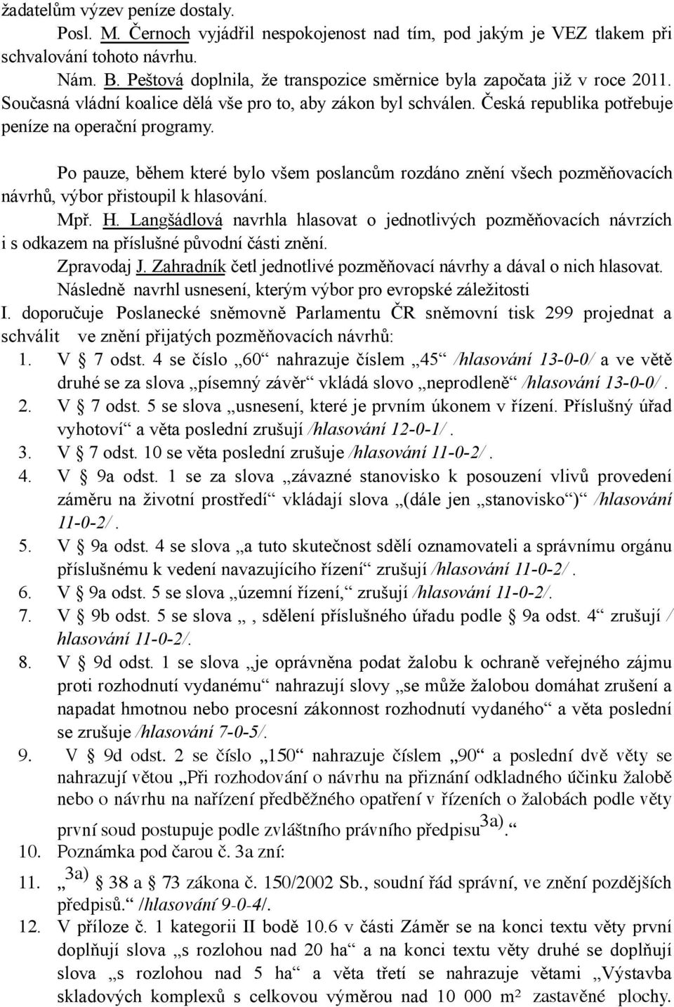 Po pauze, během které bylo všem poslancům rozdáno znění všech pozměňovacích návrhů, výbor přistoupil k hlasování. Mpř. H.