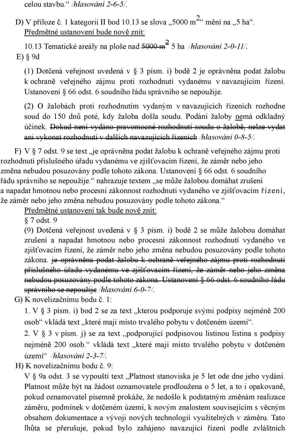 i) bodě 2 je oprávněna podat žalobu k ochraně veřejného zájmu proti rozhodnutí vydanému v navazujícím řízení. Ustanovení 66 odst. 6 soudního řádu správního se nepoužije.