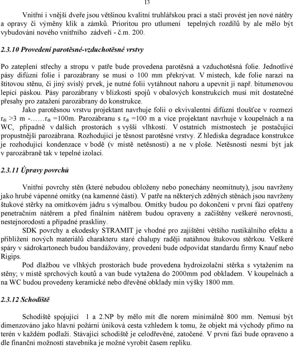 10 Provedení parotěsné-vzduchotěsné vrstvy Po zateplení střechy a stropu v patře bude provedena parotěsná a vzduchotěsná folie. Jednotlivé pásy difúzní folie i parozábrany se musí o 100 mm překrývat.