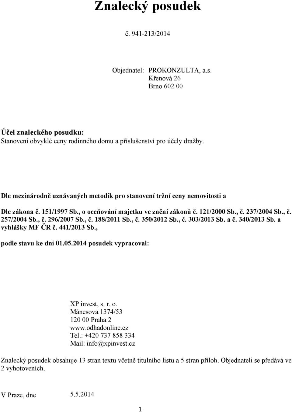 , č. 188/2011 Sb., č. 350/2012 Sb., č. 303/2013 Sb. a č. 340/2013 Sb. a vyhlášky MF ČR č. 441/2013 Sb., podle stavu ke dni 01.05.2014 posudek vypracoval: XP invest, s. r. o.