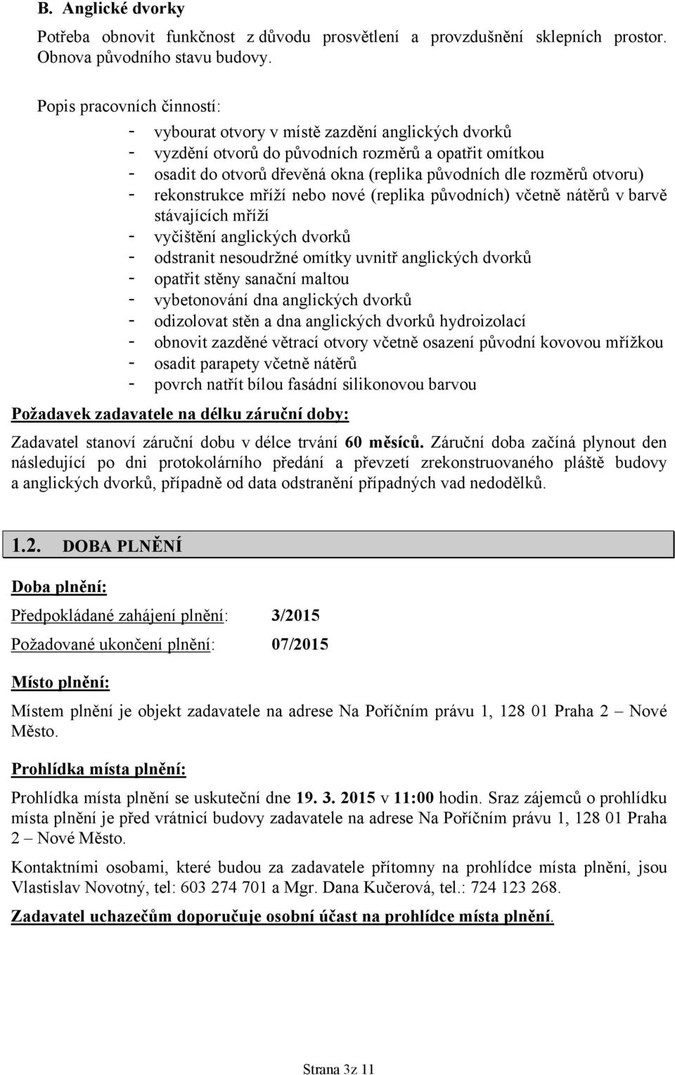 otvoru) - rekonstrukce mříží nebo nové (replika původních) včetně nátěrů v barvě stávajících mříží - vyčištění anglických dvorků - odstranit nesoudržné omítky uvnitř anglických dvorků - opatřit stěny