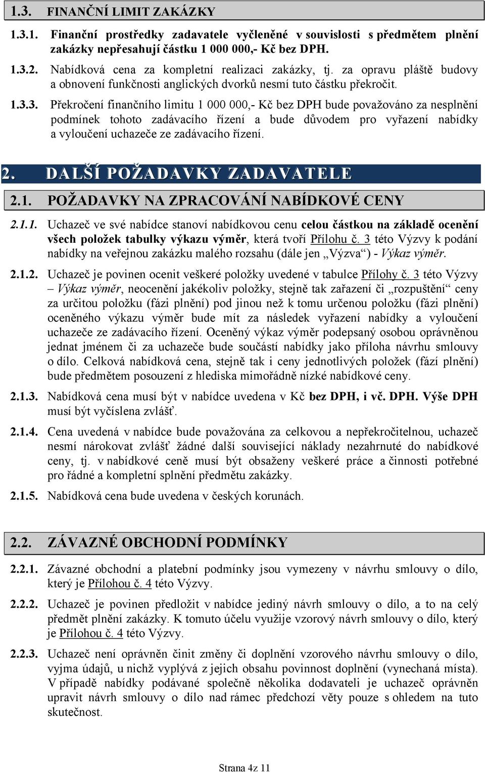 3. Překročení finančního limitu 1 000 000,- Kč bez DPH bude považováno za nesplnění podmínek tohoto zadávacího řízení a bude důvodem pro vyřazení nabídky a vyloučení uchazeče ze zadávacího řízení. 2.