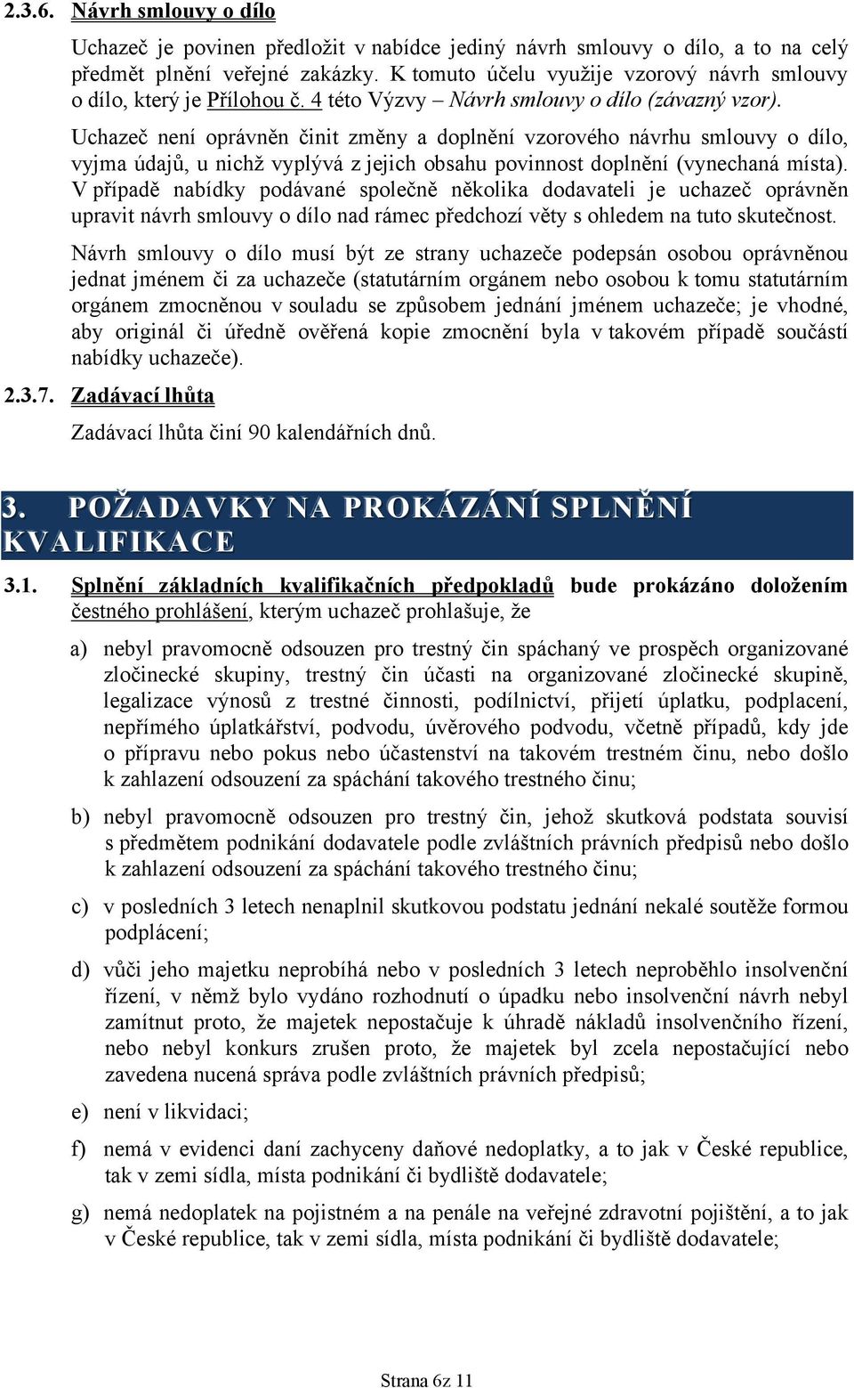 Uchazeč není oprávněn činit změny a doplnění vzorového návrhu smlouvy o dílo, vyjma údajů, u nichž vyplývá z jejich obsahu povinnost doplnění (vynechaná místa).