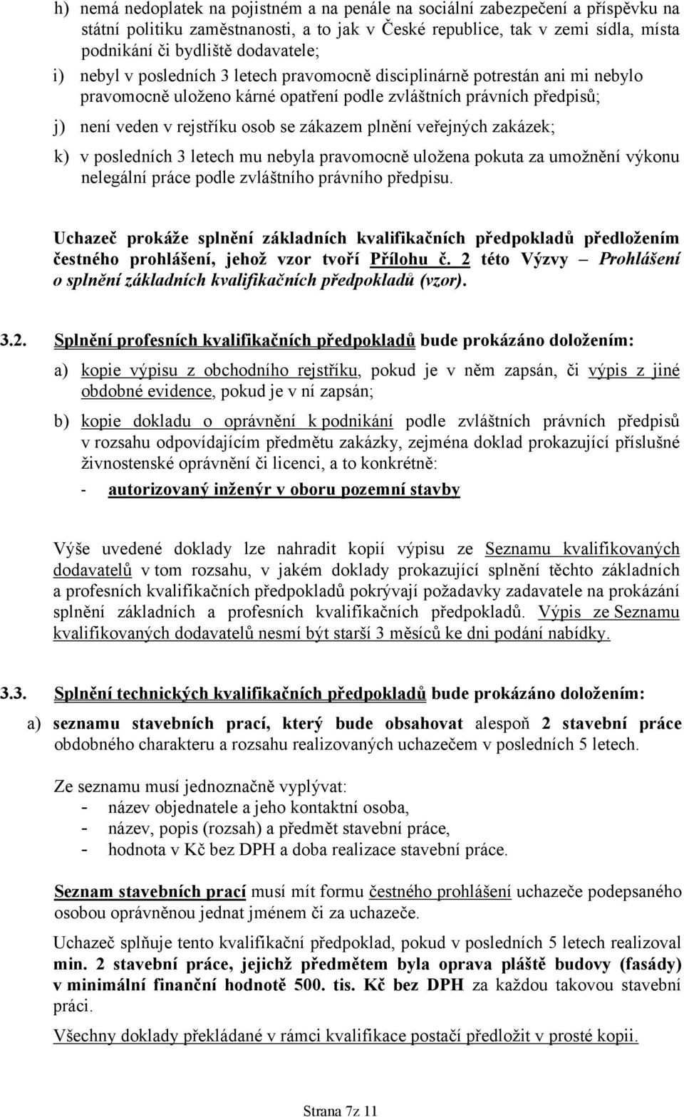 veřejných zakázek; k) v posledních 3 letech mu nebyla pravomocně uložena pokuta za umožnění výkonu nelegální práce podle zvláštního právního předpisu.