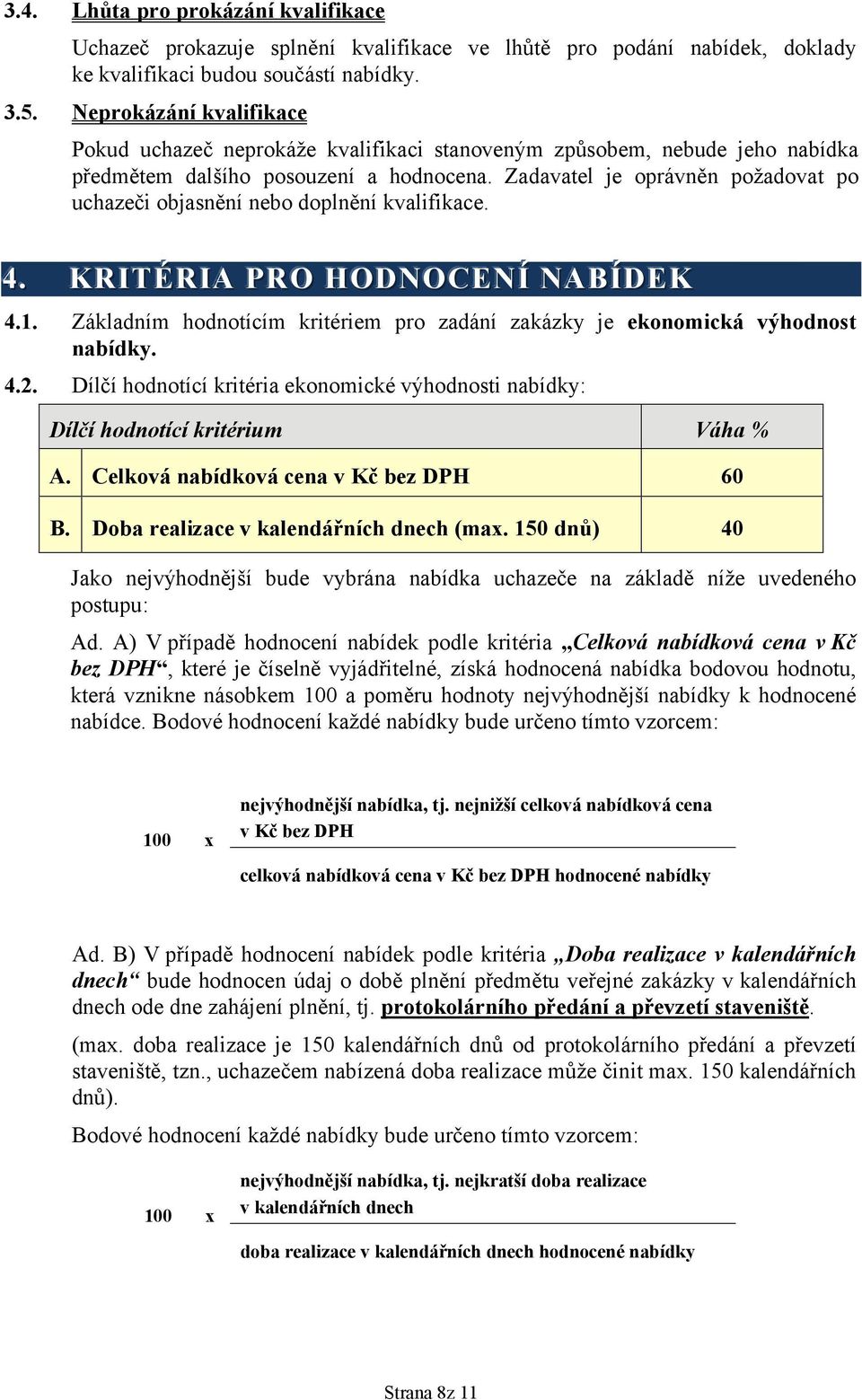 Zadavatel je oprávněn požadovat po uchazeči objasnění nebo doplnění kvalifikace. 4.. KRITÉRIA PRO HODNOCENÍ NABÍDEK 4.1.