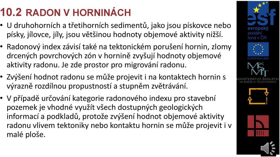 Je zde prostor pro migrování radonu. Zvýšení hodnot radonu se může projevit i na kontaktech hornin s výrazně rozdílnou propustností a stupněm zvětrávání.