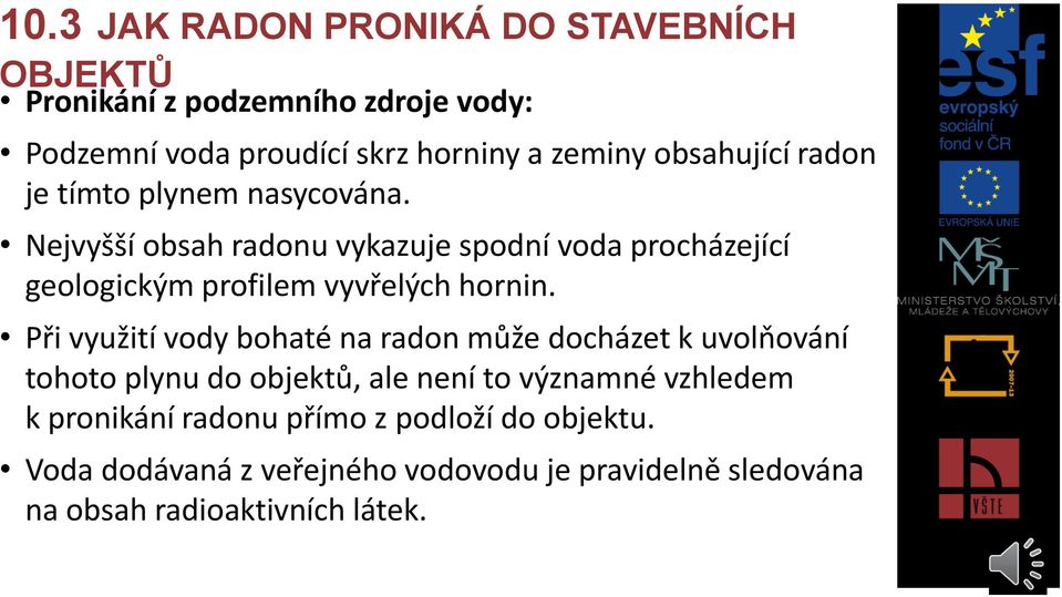 Nejvyšší obsah radonu vykazuje spodní voda procházející geologickým profilem vyvřelých hornin.