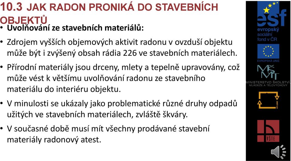 Přírodní materiály jsou drceny, mlety a tepelně upravovány, což může vést k většímu uvolňování radonu ze stavebního materiálu do