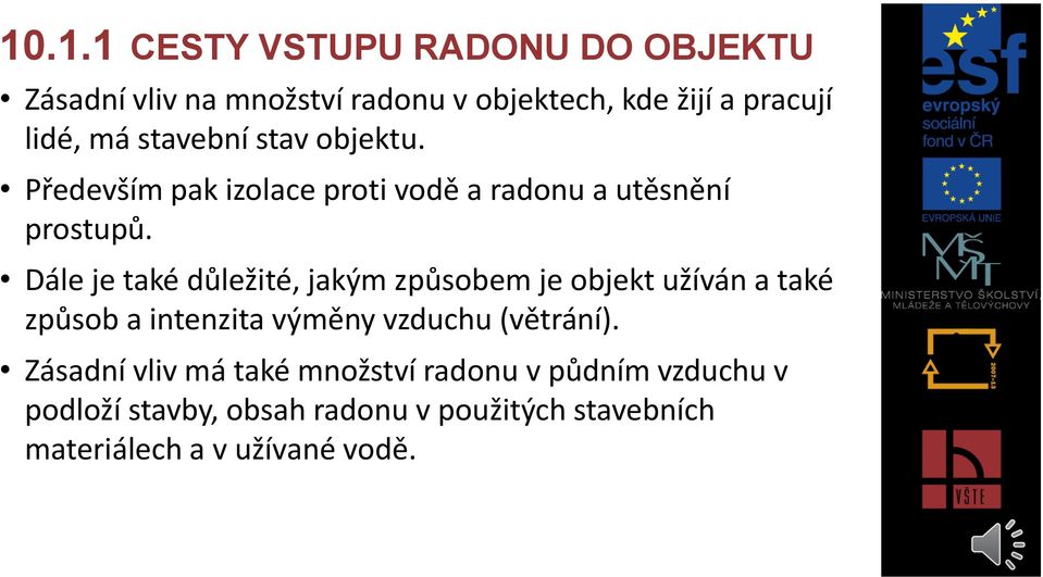 Dále je také důležité, jakým způsobem je objekt užíván a také způsob a intenzita výměny vzduchu (větrání).