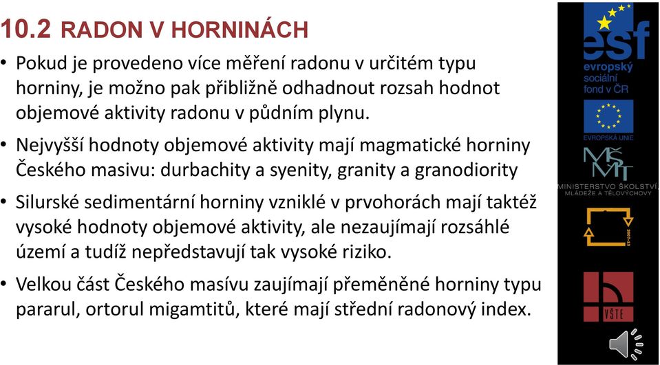 Nejvyšší hodnoty objemové aktivity mají magmatické horniny Českého masivu: durbachity a syenity, granity a granodiority Silurské sedimentární