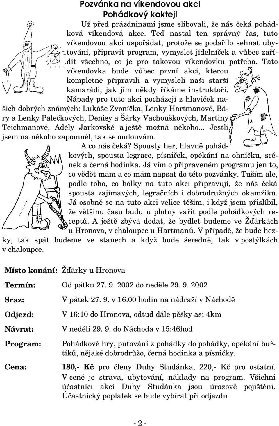 Tato víkendovka bude vůbec první akcí, kterou kompletně připravili a vymysleli naši starší kamarádi, jak jim někdy říkáme instruktoři.