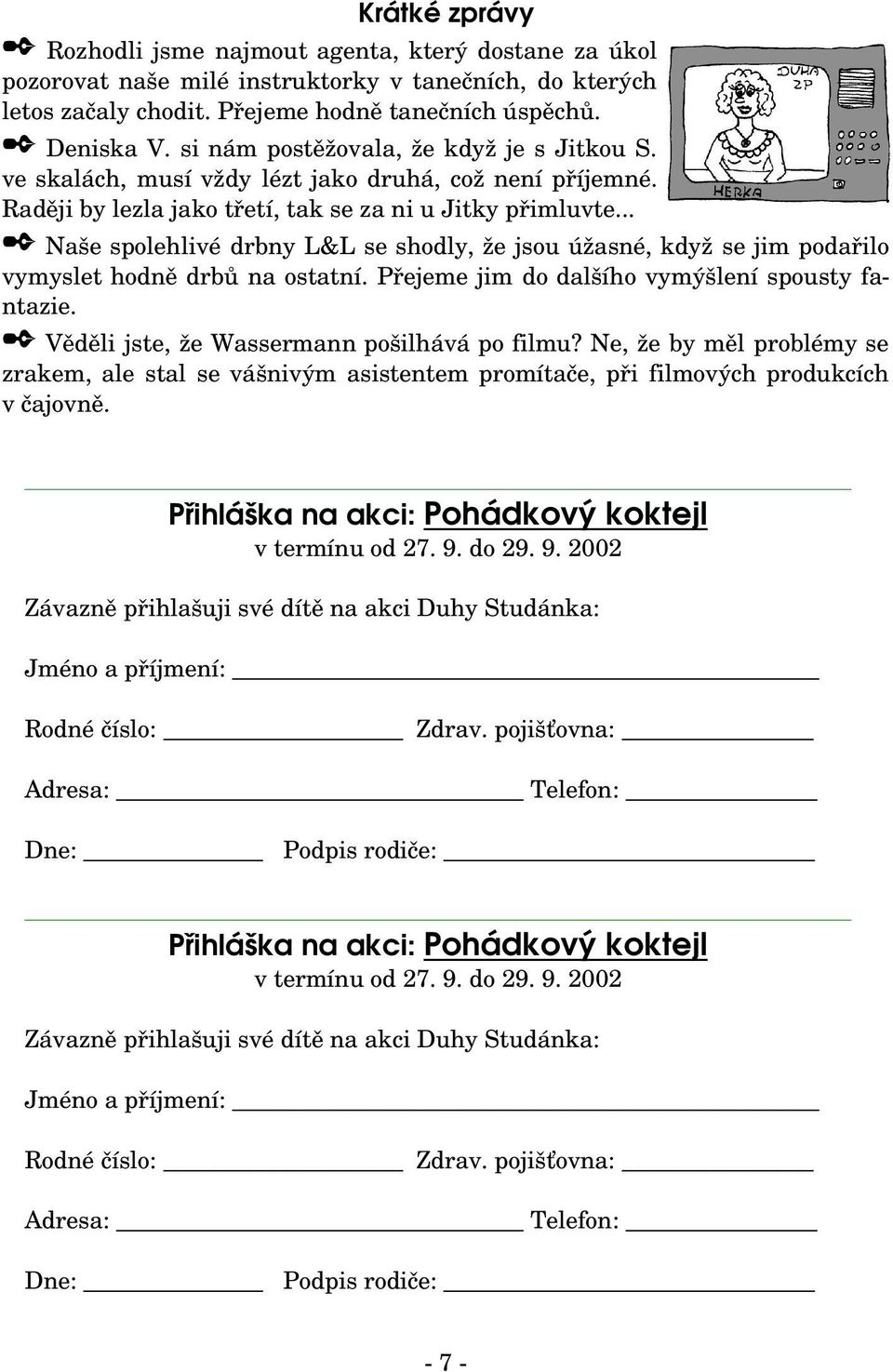 .. Naše spolehlivé drbny L&L se shodly, že jsou úžasné, když se jim podařilo vymyslet hodně drbů na ostatní. Přejeme jim do dalšího vymýšlení spousty fantazie.