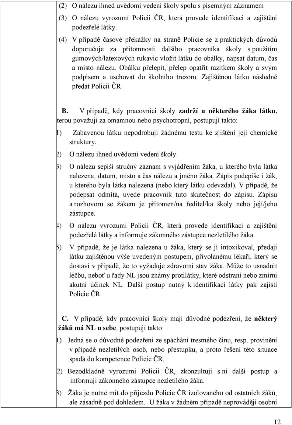 čas a místo nálezu. Obálku přelepit, přelep opatřit razítkem školy a svým podpisem a uschovat do školního trezoru. Zajištěnou látku následně předat Policii ČR. B.