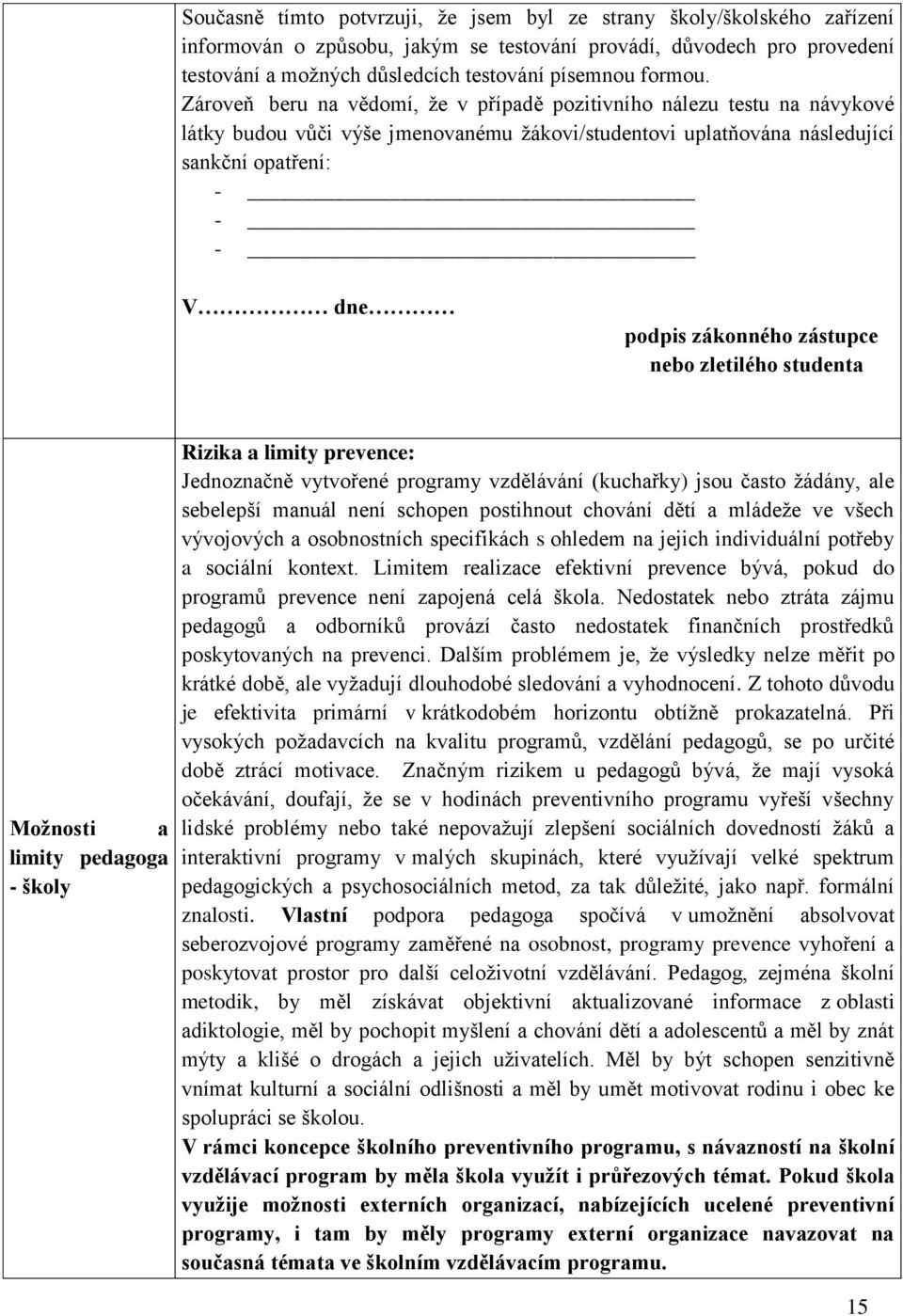 Zároveň beru na vědomí, že v případě pozitivního nálezu testu na návykové látky budou vůči výše jmenovanému žákovi/studentovi uplatňována následující sankční opatření: - - - V dne podpis zákonného