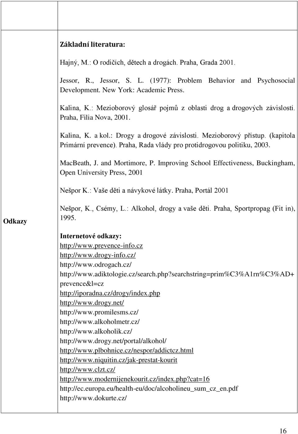 Praha, Rada vlády pro protidrogovou politiku, 2003. MacBeath, J. and Mortimore, P. Improving School Effectiveness, Buckingham, Open University Press, 2001 Nešpor K.: Vaše děti a návykové látky.