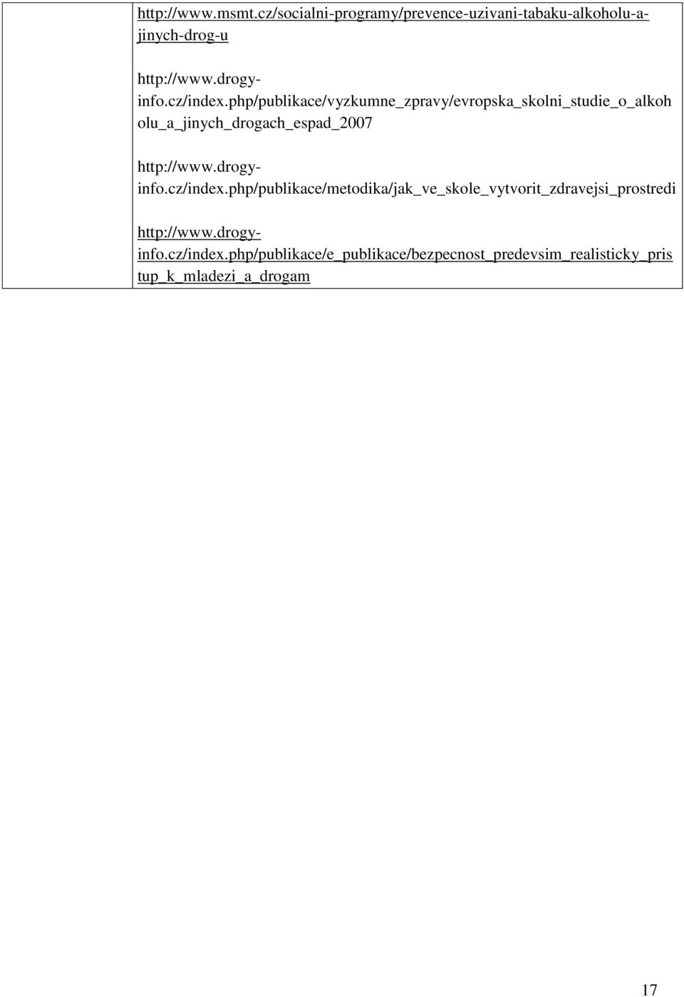 php/publikace/vyzkumne_zpravy/evropska_skolni_studie_o_alkoh olu_a_jinych_drogach_espad_2007 http://www.