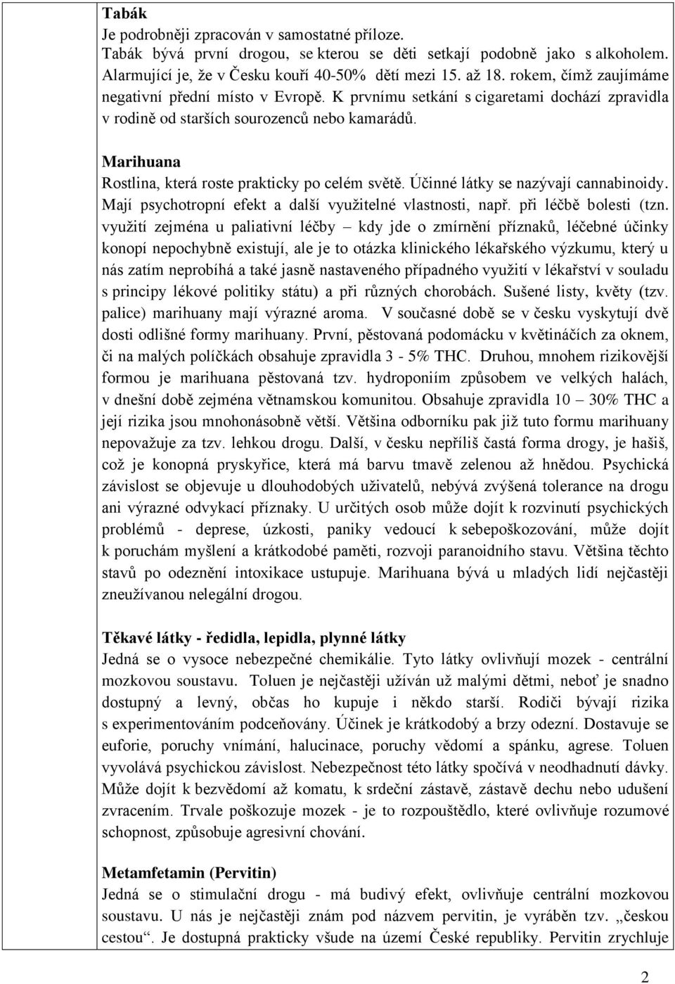 Marihuana Rostlina, která roste prakticky po celém světě. Účinné látky se nazývají cannabinoidy. Mají psychotropní efekt a další využitelné vlastnosti, např. při léčbě bolesti (tzn.