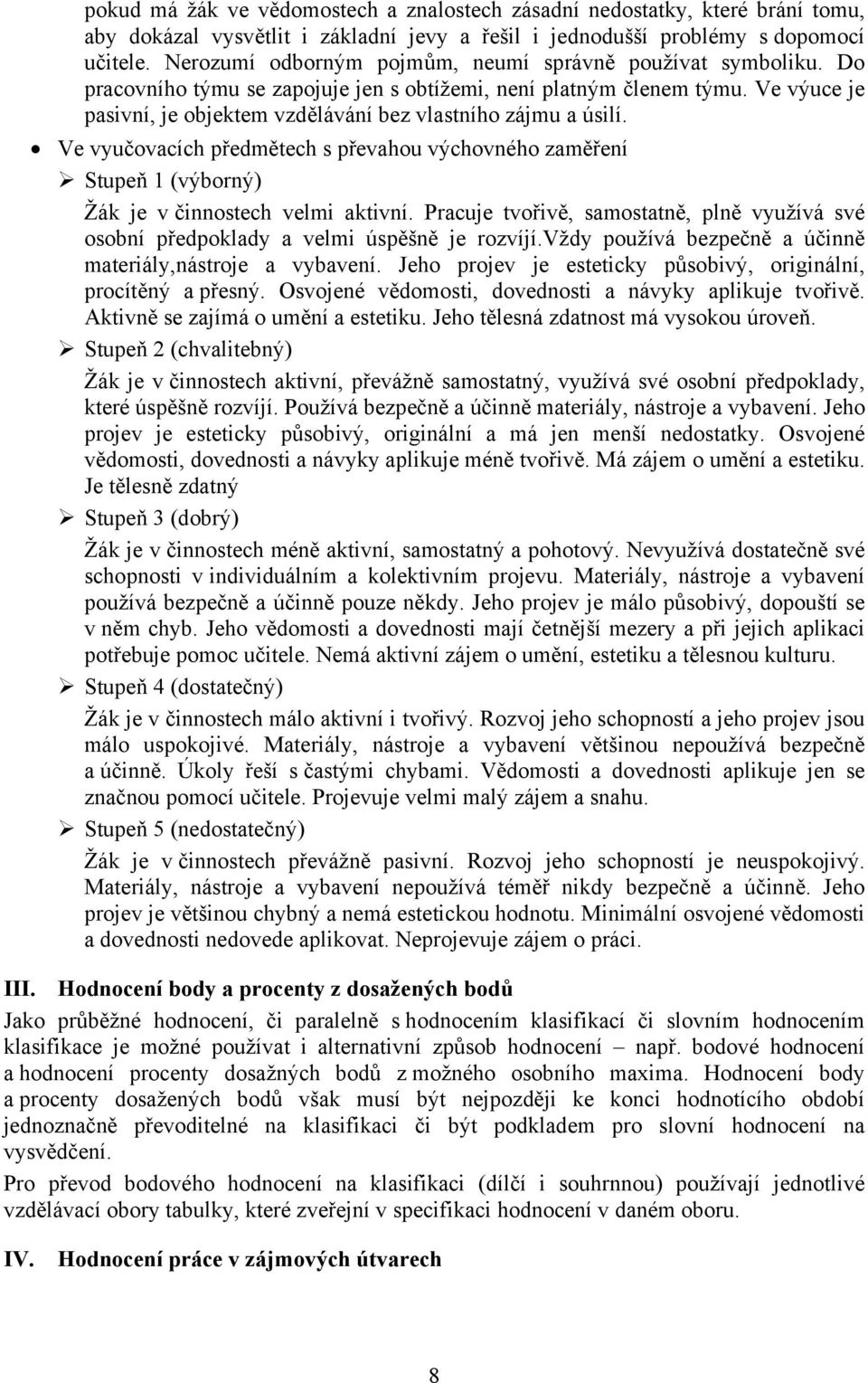 Ve výuce je pasivní, je objektem vzdělávání bez vlastního zájmu a úsilí. Ve vyučovacích předmětech s převahou výchovného zaměření Stupeň 1 (výborný) Žák je v činnostech velmi aktivní.