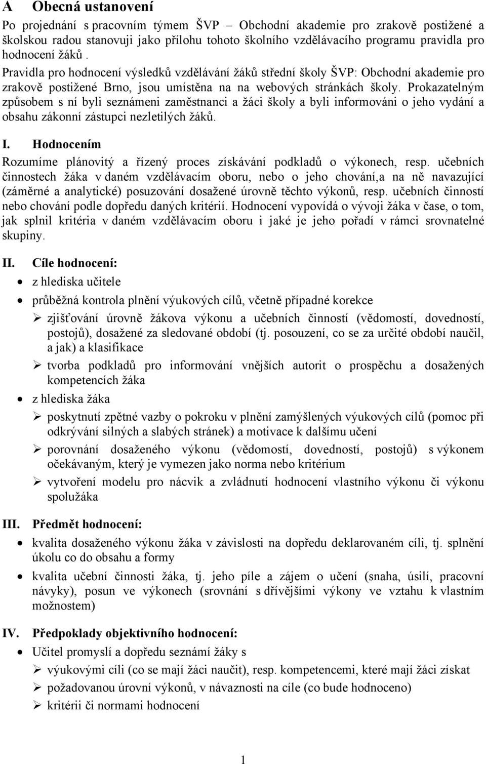 Prokazatelným způsobem s ní byli seznámeni zaměstnanci a žáci školy a byli informováni o jeho vydání a obsahu zákonní zástupci nezletilých žáků. I.