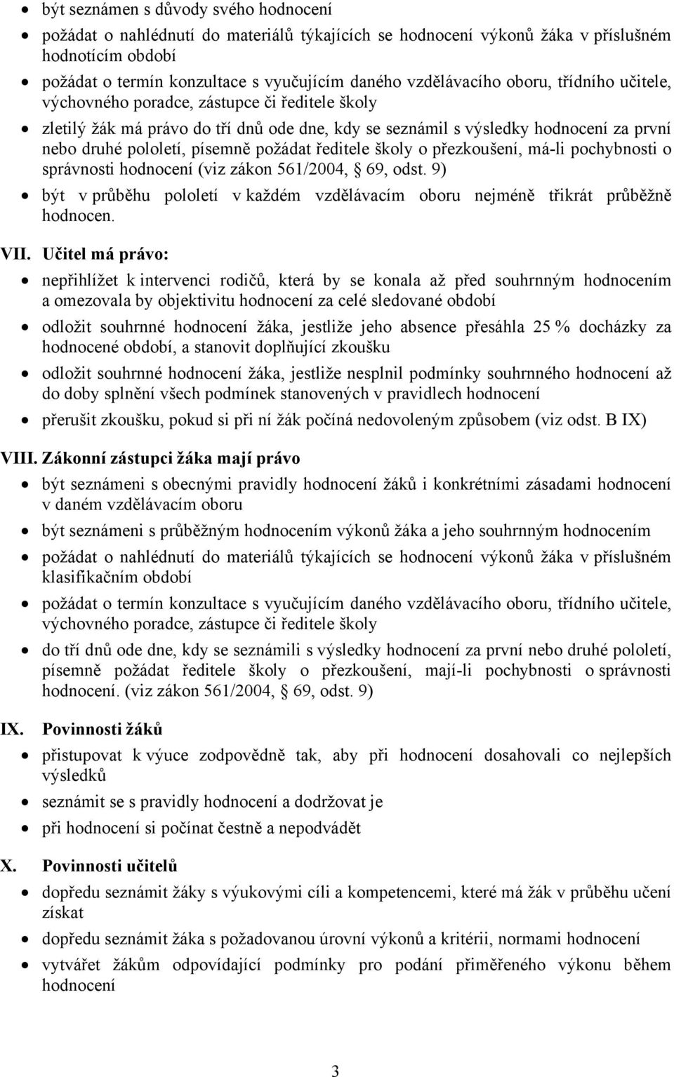 ředitele školy o přezkoušení, má-li pochybnosti o správnosti hodnocení (viz zákon 561/2004, 69, odst. 9) být v průběhu pololetí v každém vzdělávacím oboru nejméně třikrát průběžně hodnocen. VII.