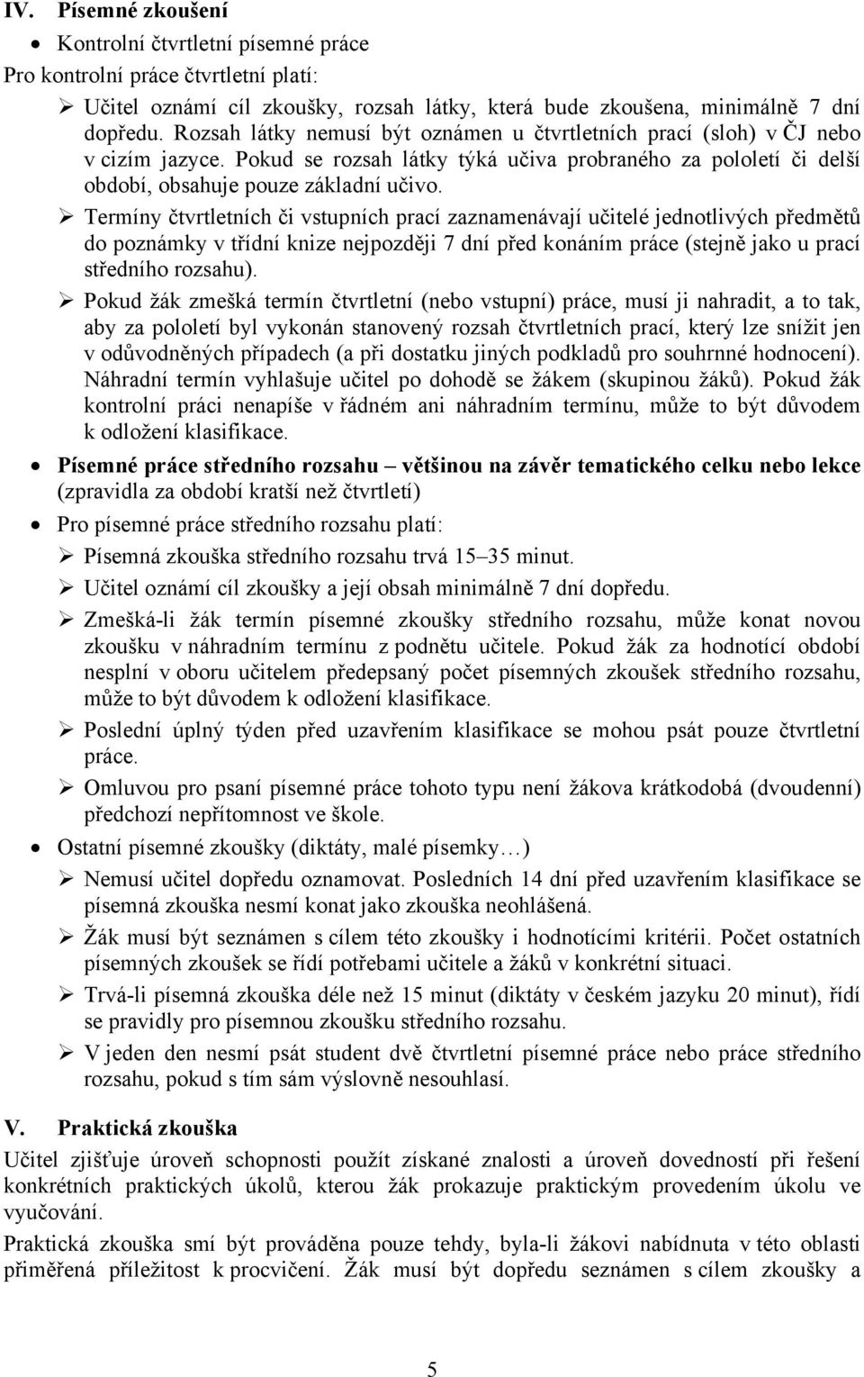 Termíny čtvrtletních či vstupních prací zaznamenávají učitelé jednotlivých předmětů do poznámky v třídní knize nejpozději 7 dní před konáním práce (stejně jako u prací středního rozsahu).