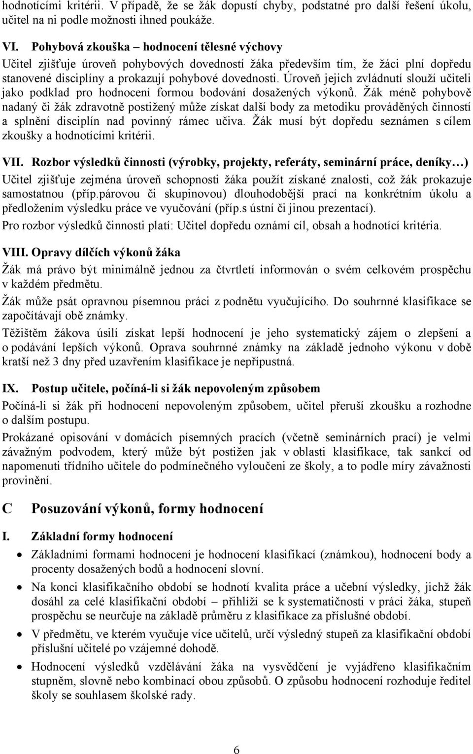 Úroveň jejich zvládnutí slouží učiteli jako podklad pro hodnocení formou bodování dosažených výkonů.