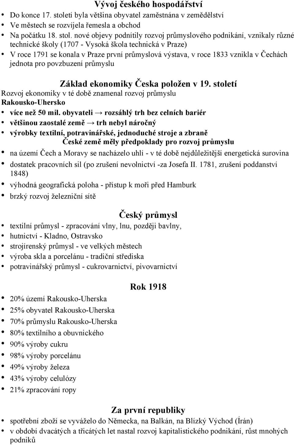 nové objevy podnítily rozvoj průmyslového podnikání, vznikaly různé technické školy (1707 - Vysoká škola technická v Praze) V roce 1791 se konala v Praze první průmyslová výstava, v roce 1833 vznikla