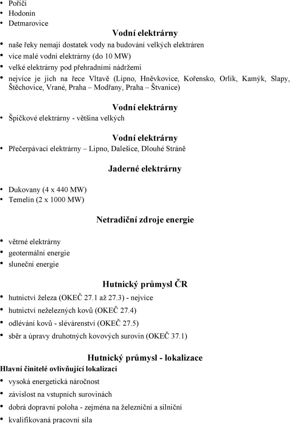 Přečerpávací elektrárny Lipno, Dalešice, Dlouhé Stráně Dukovany (4 x 440 MW) Temelín (2 x 1000 MW) větrné elektrárny geotermální energie sluneční energie Jaderné elektrárny Netradiční zdroje energie