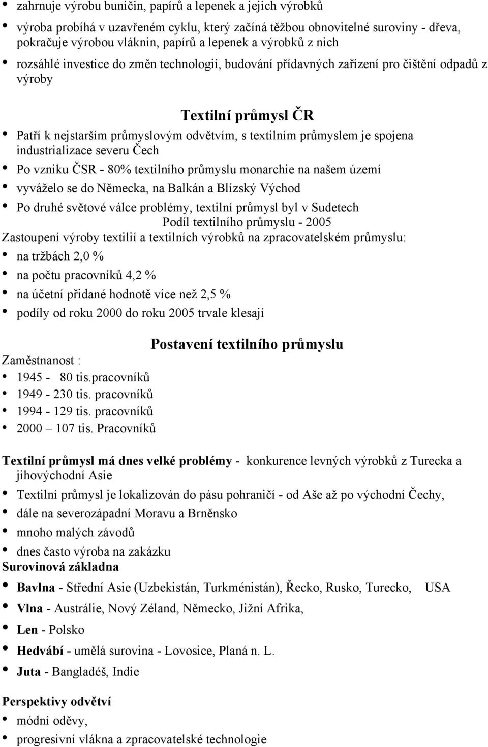 industrializace severu Čech Po vzniku ČSR - 80% textilního průmyslu monarchie na našem území vyváželo se do Německa, na Balkán a Blízský Východ Po druhé světové válce problémy, textilní průmysl byl v