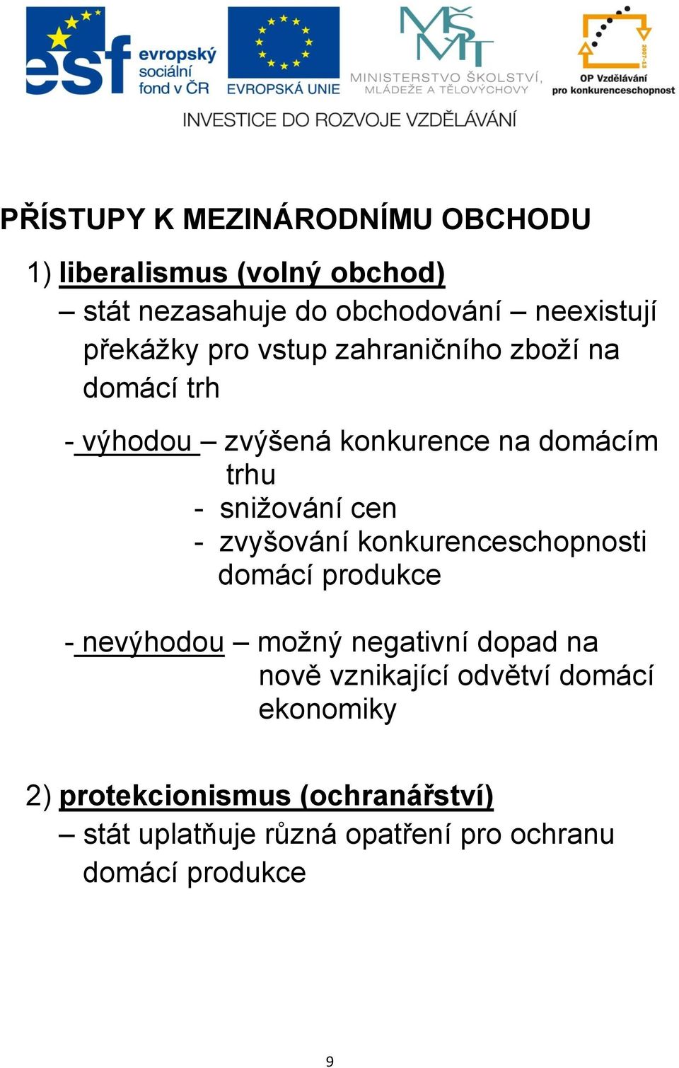 cen - zvyšování konkurenceschopnosti domácí produkce - nevýhodou možný negativní dopad na nově vznikající