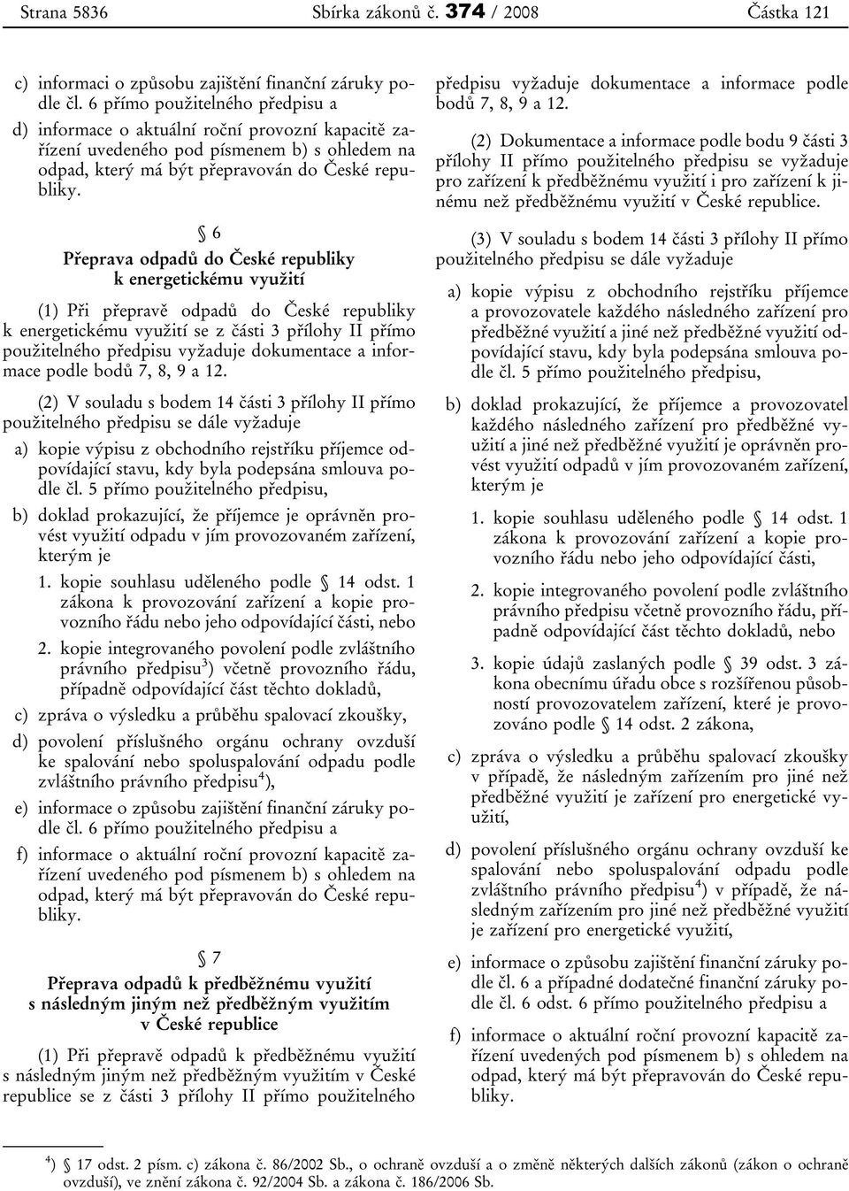 6 Přeprava odpadů do České republiky k energetickému využití (1) Při přepravě odpadů do České republiky k energetickému využití se z části 3 přílohy II přímo použitelného předpisu vyžaduje