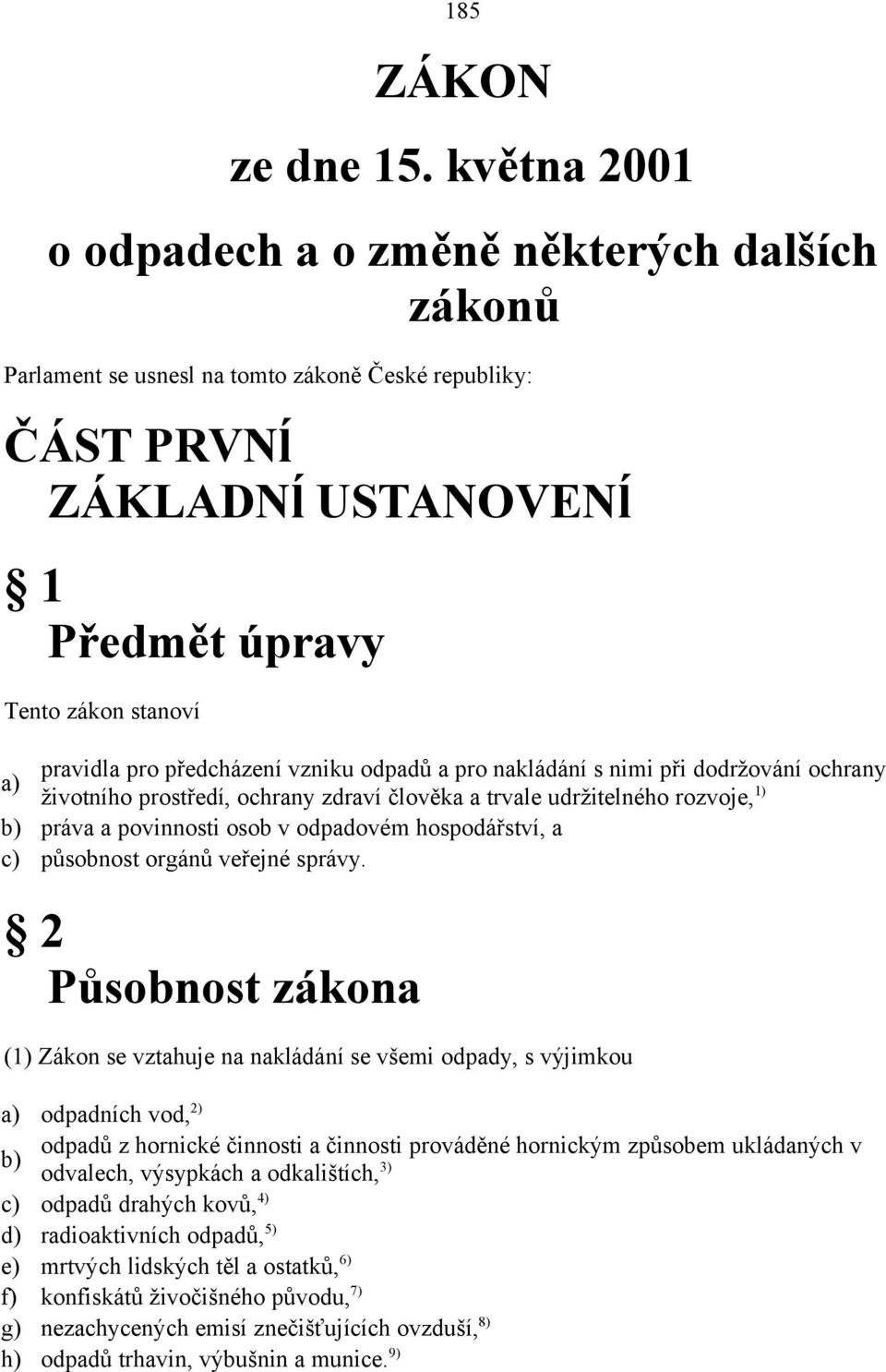 předcházení vzniku odpadů a pro nakládání s nimi při dodržování ochrany a) životního prostředí, ochrany zdraví člověka a trvale udržitelného rozvoje, 1) b) práva a povinnosti osob v odpadovém