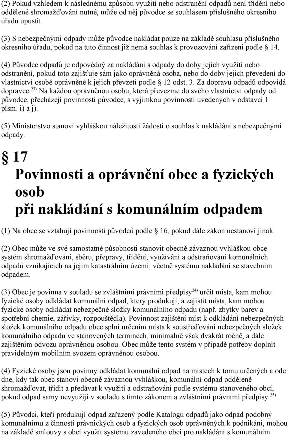 (4) Původce odpadů je odpovědný za nakládání s odpady do doby jejich využití nebo odstranění, pokud toto zajišťuje sám jako oprávněná osoba, nebo do doby jejich převedení do vlastnictví osobě