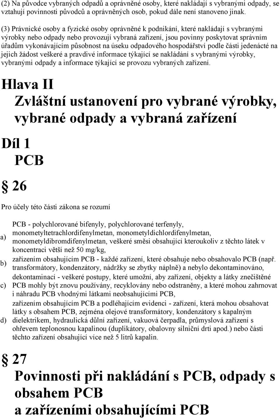 působnost na úseku odpadového hospodářství podle části jedenácté na jejich žádost veškeré a pravdivé informace týkající se nakládání s vybranými výrobky, vybranými odpady a informace týkající se