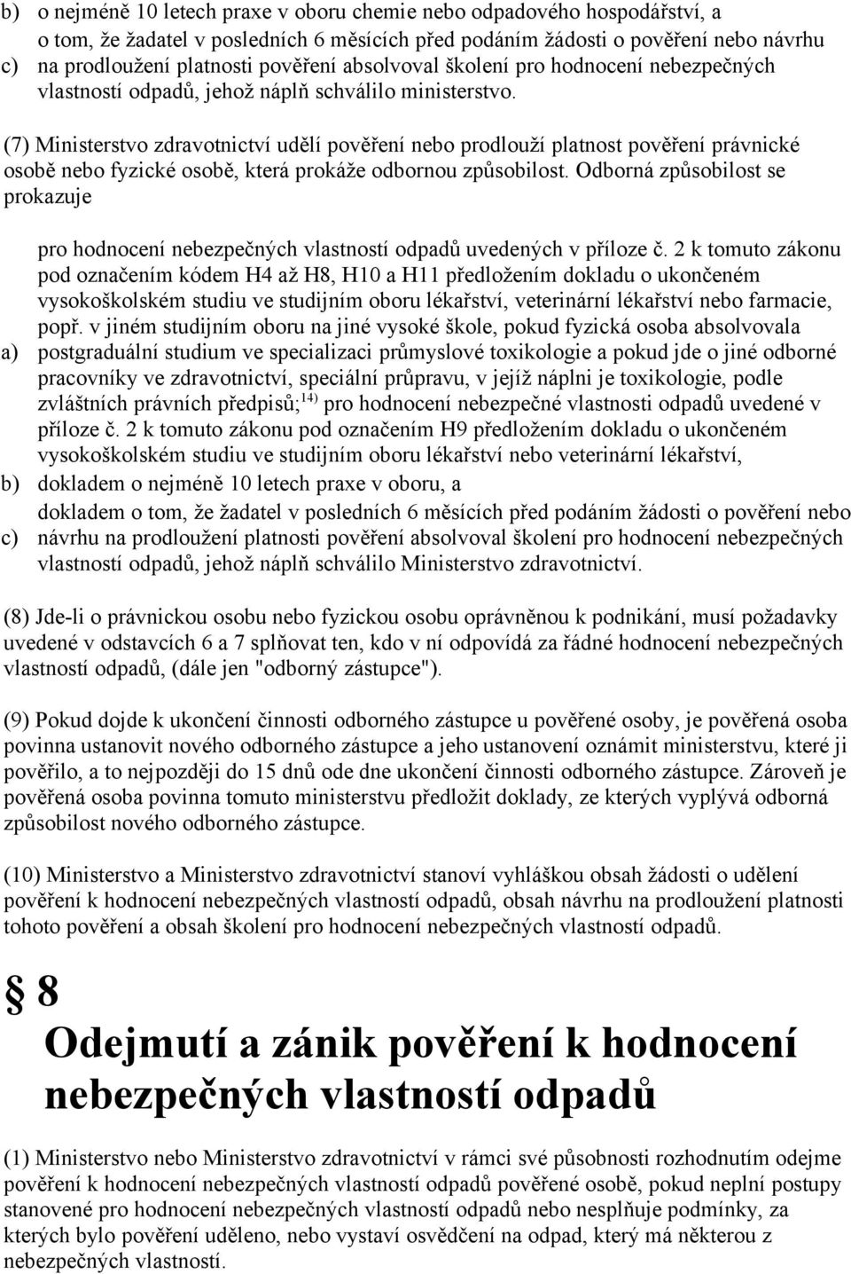 (7) Ministerstvo zdravotnictví udělí pověření nebo prodlouží platnost pověření právnické osobě nebo fyzické osobě, která prokáže odbornou způsobilost.