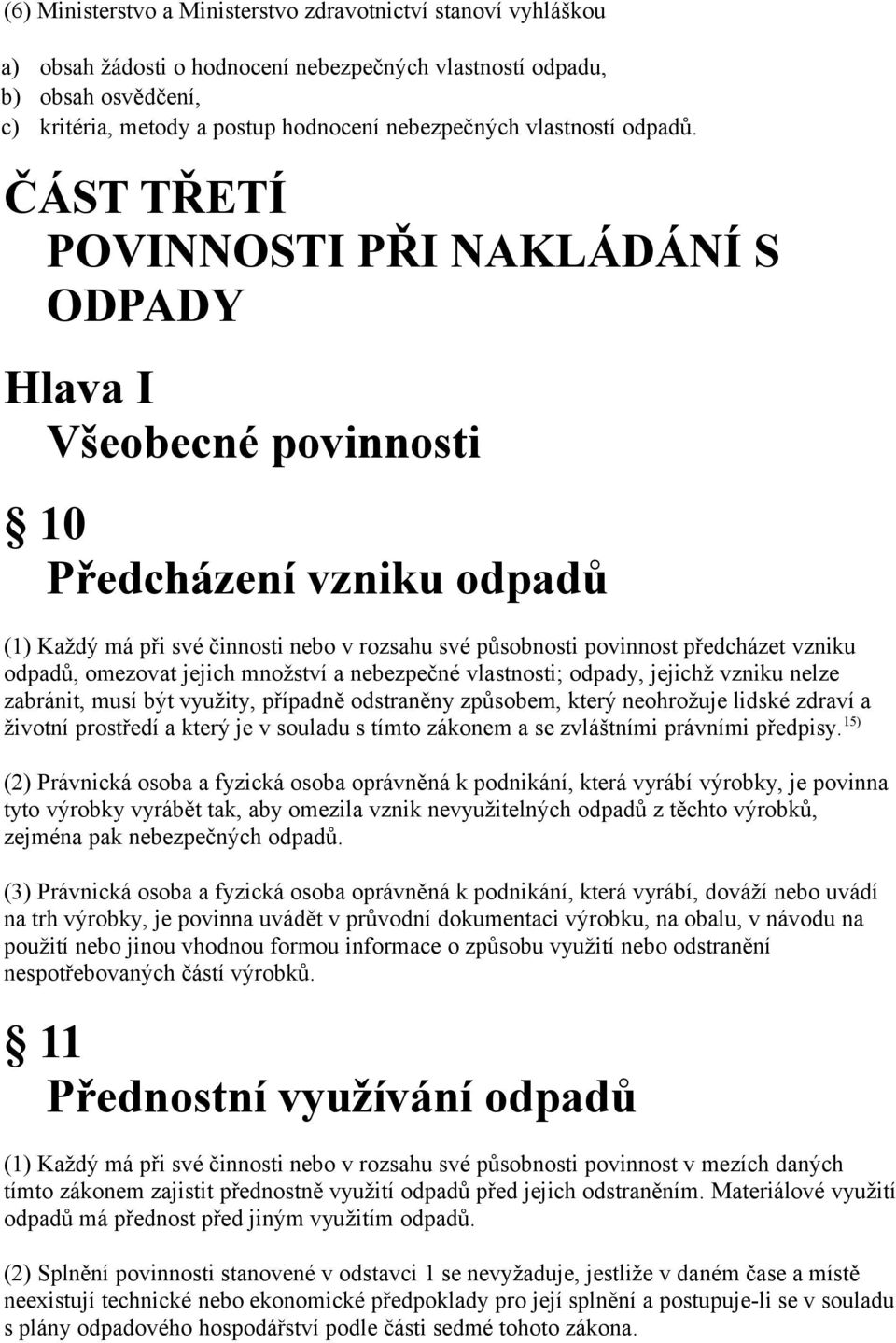 ČÁST TŘETÍ POVINNOSTI PŘI NAKLÁDÁNÍ S ODPADY Hlava I Všeobecné povinnosti 10 Předcházení vzniku odpadů (1) Každý má při své činnosti nebo v rozsahu své působnosti povinnost předcházet vzniku odpadů,