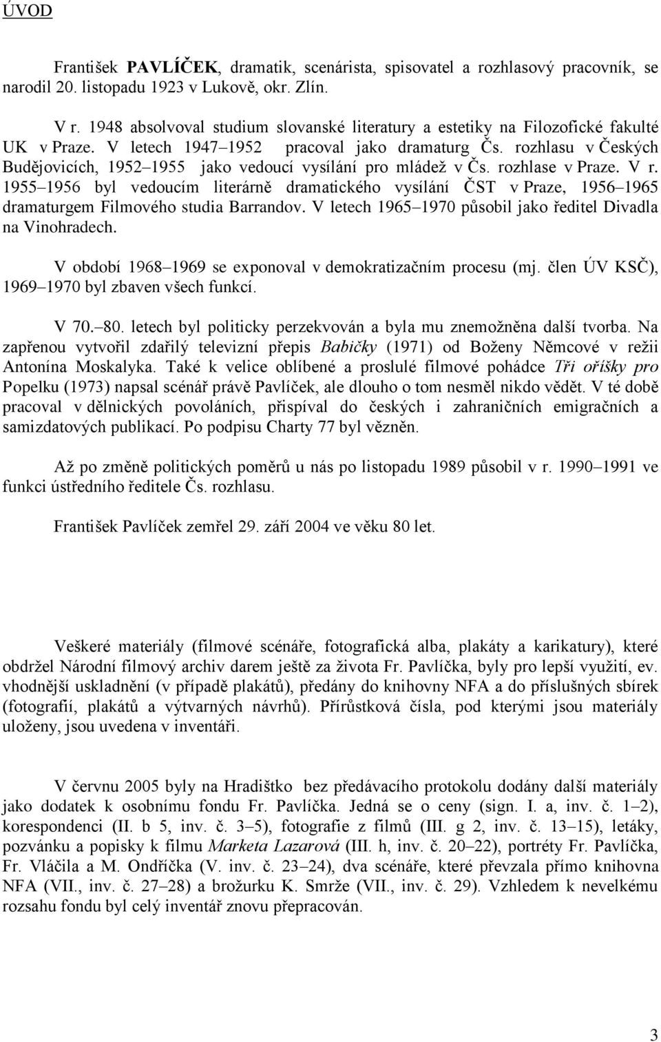 rozhlasu v Českých Budějovicích, 1952 1955 jako vedoucí vysílání pro mládež v Čs. rozhlase v Praze. V r.