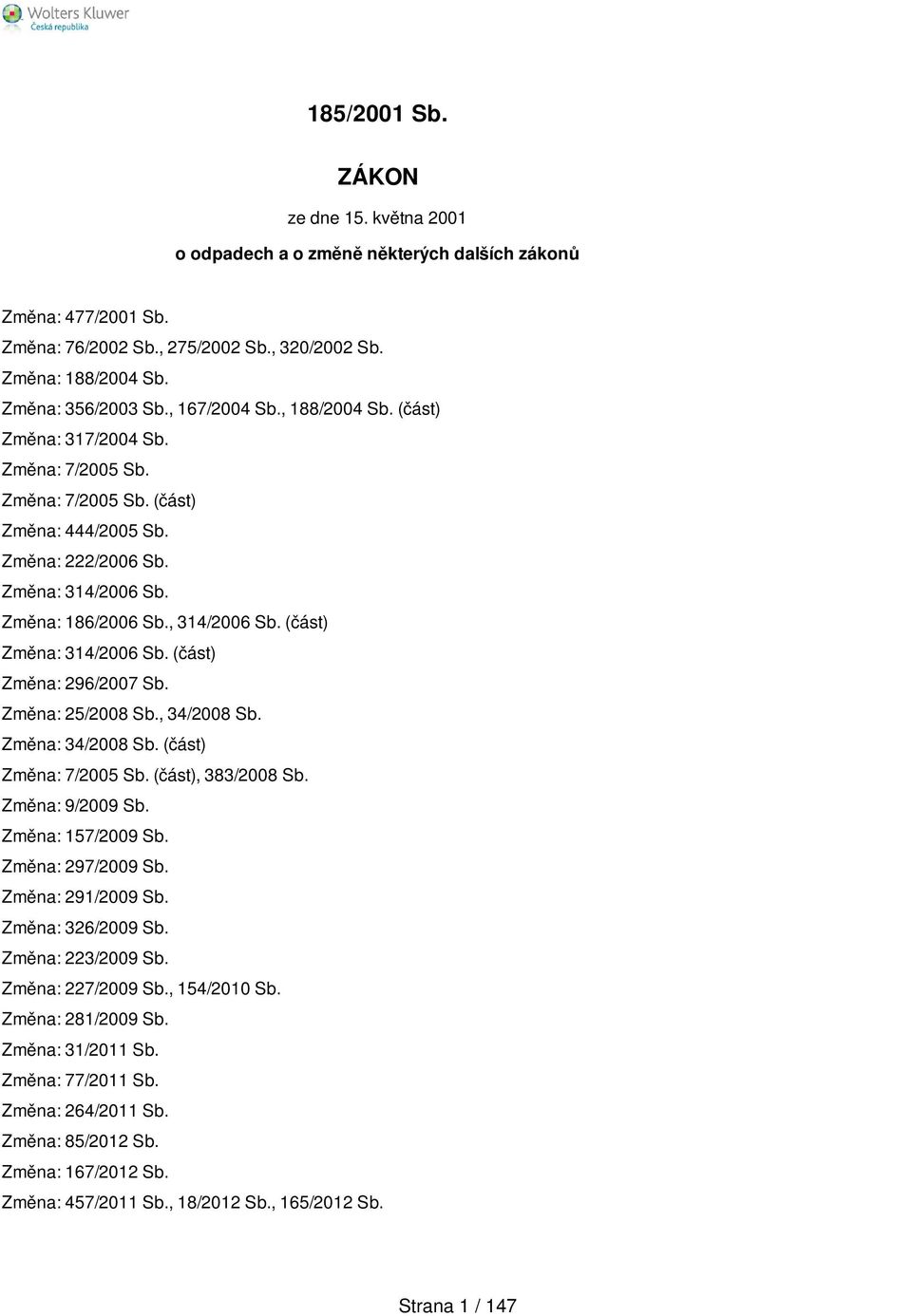 (část) Změna: 314/2006 Sb. (část) Změna: 296/2007 Sb. Změna: 25/2008 Sb., 34/2008 Sb. Změna: 34/2008 Sb. (část) Změna: 7/2005 Sb. (část), 383/2008 Sb. Změna: 9/2009 Sb. Změna: 157/2009 Sb.